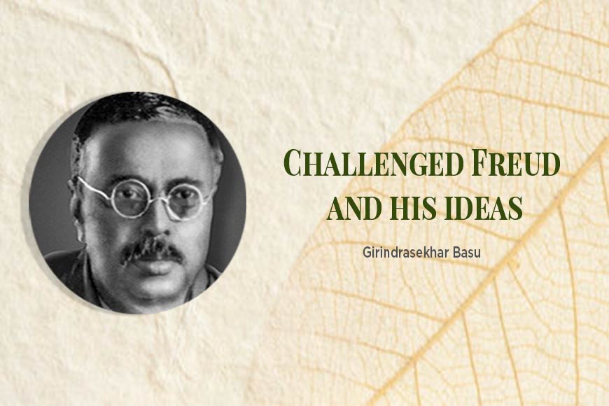 Girindrasekhar Basu, first Psychoanalyst of South Asia, who challenged Freud through letters