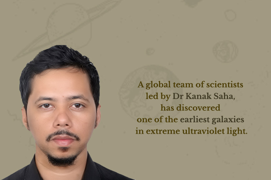 Dr Kanak Saha and his team discovers one of the earliest galaxies in extreme ultraviolet light 